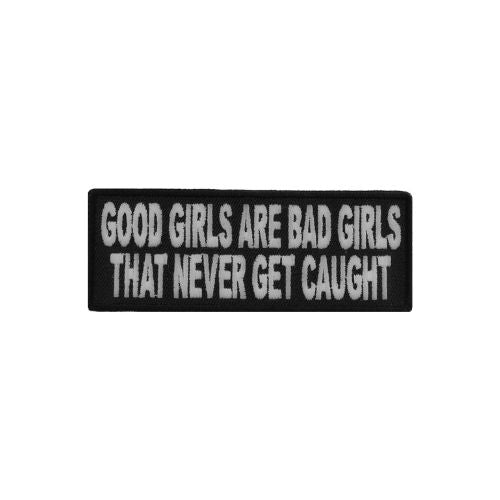 Good Girls Are Bad Girls Patch That Never Get Caught Embroiderd Patch ( 4 x 3 inches  )