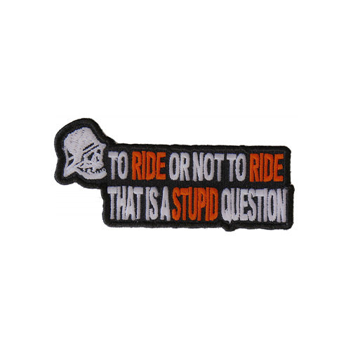 To Ride or Not To Ride That's A Stupid Question Patch ( 3.5 x 2.5 inche )