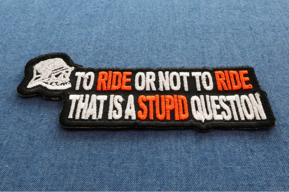 To Ride or Not To Ride That's A Stupid Question Patch ( 3.5 x 2.5 inche )
