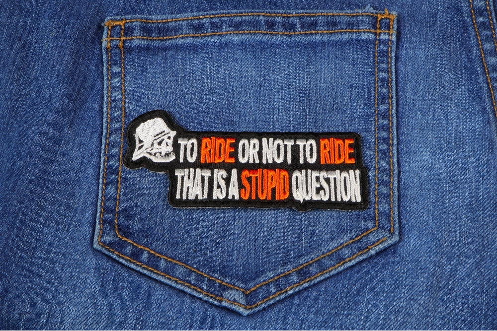To Ride or Not To Ride That's A Stupid Question Patch ( 3.5 x 2.5 inche )