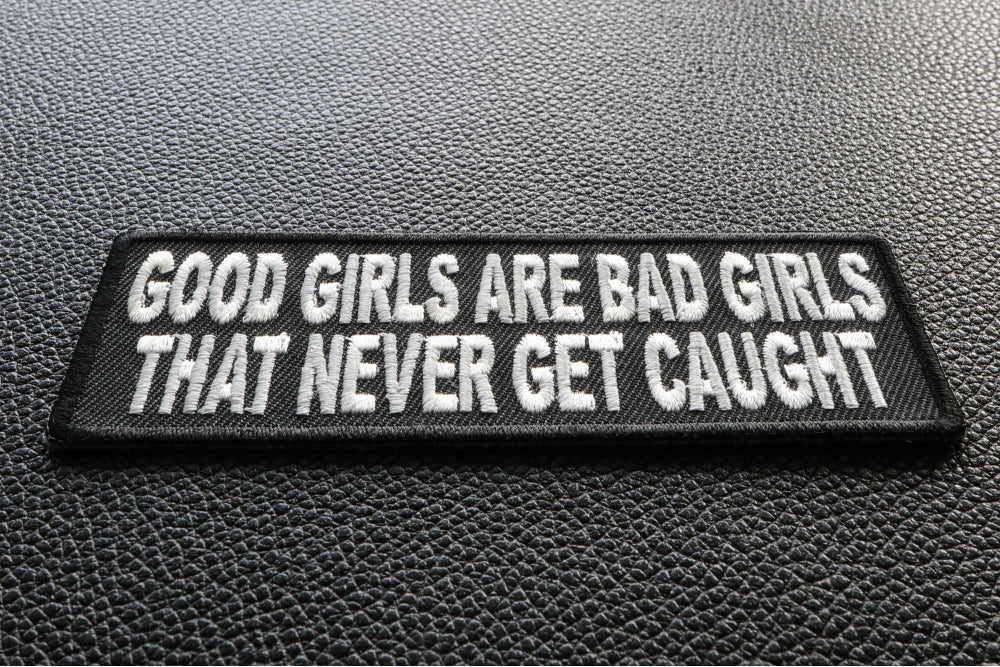 Good Girls Are Bad Girls Patch That Never Get Caught Embroiderd Patch ( 4 x 3 inches  )