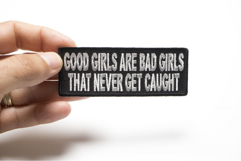Good Girls Are Bad Girls Patch That Never Get Caught Embroiderd Patch ( 4 x 3 inches  )