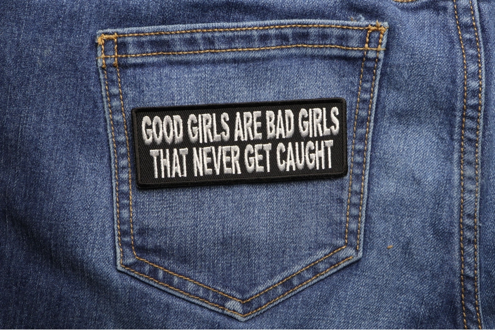 Good Girls Are Bad Girls Patch That Never Get Caught Embroiderd Patch ( 4 x 3 inches  )