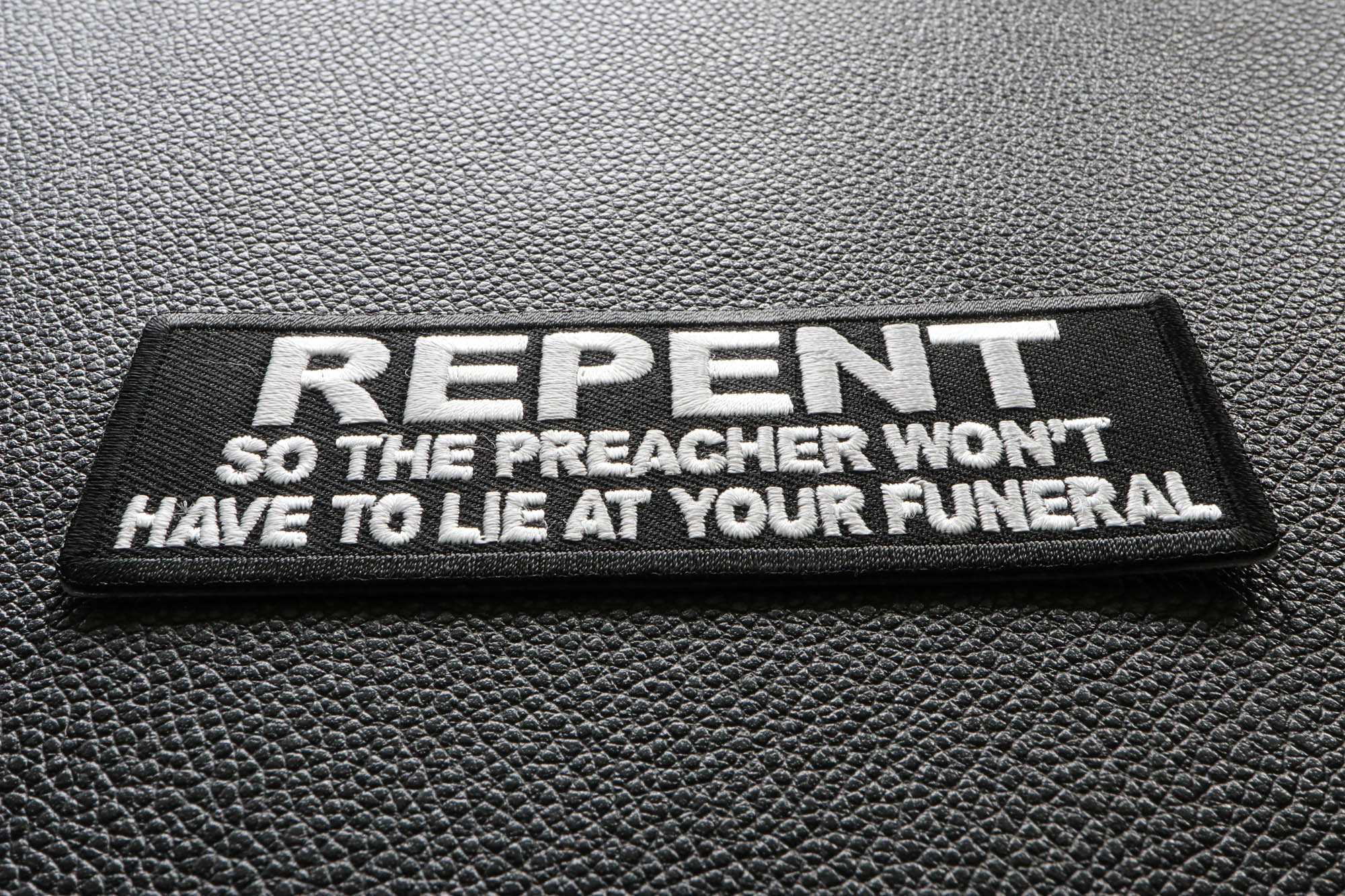 Repent So the Preacher Won't Have to Lie at Your Funeral Embroidery Patch ( 4 x 2 inches )