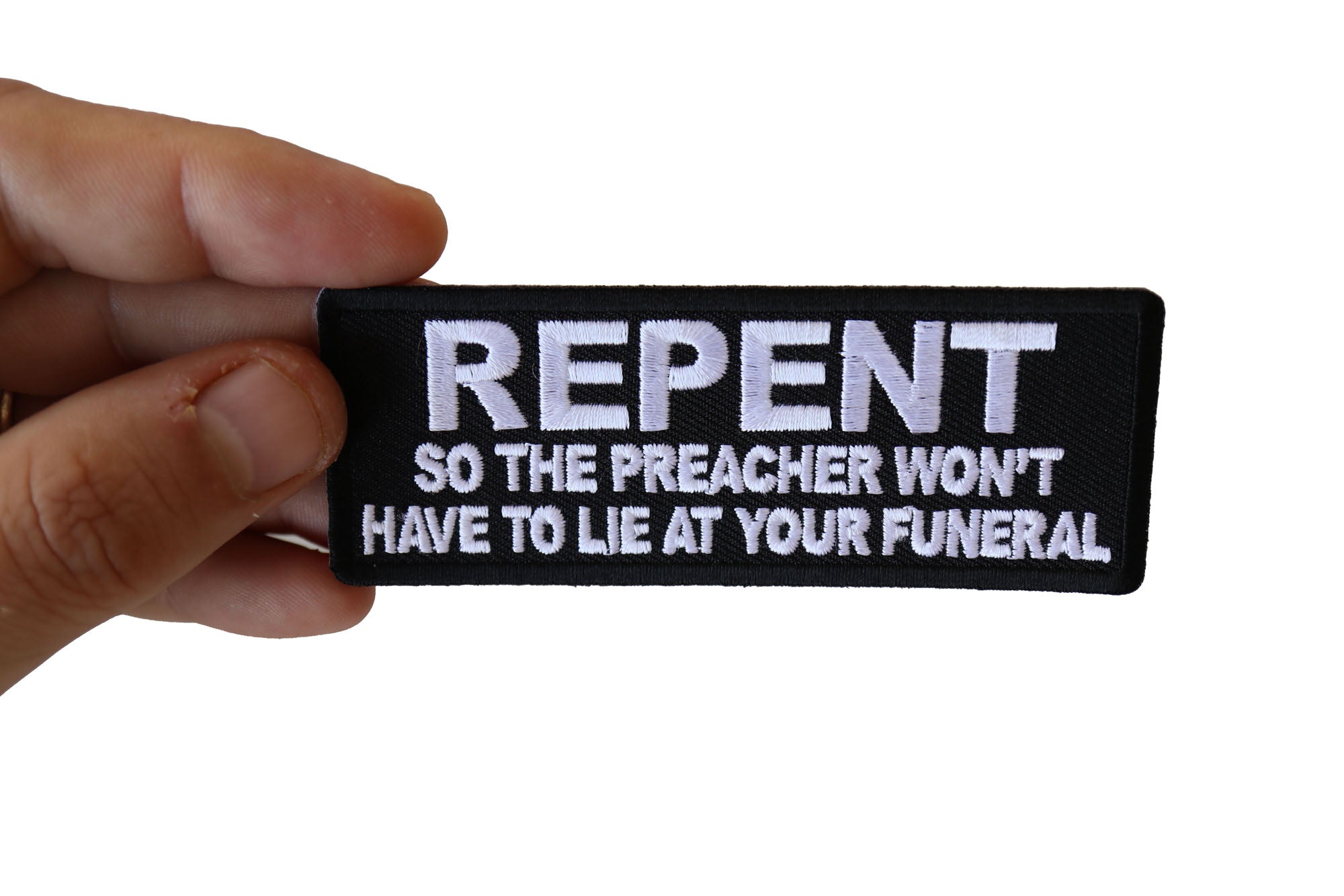 Repent So the Preacher Won't Have to Lie at Your Funeral Embroidery Patch ( 4 x 2 inches )