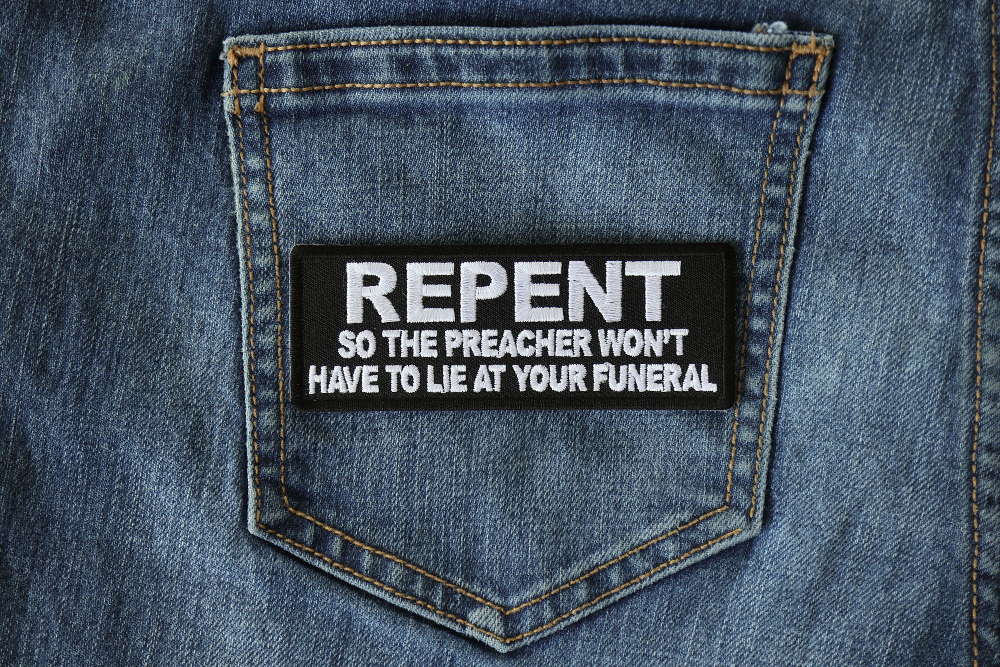 Repent So the Preacher Won't Have to Lie at Your Funeral Embroidery Patch ( 4 x 2 inches )